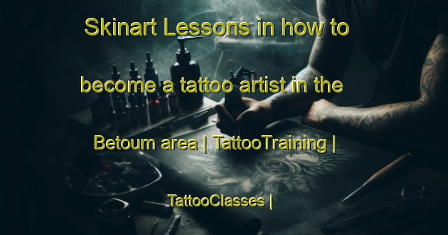 Skinart Lessons in how to become a tattoo artist in the Betoum area | TattooTraining | TattooClasses | SkinartTraining-Chad